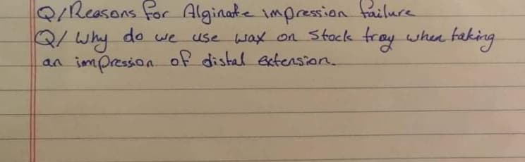 QIRCASONS for Alginate impression failure
Q/ Why
an impresion of distal eetension_
do we use wax on Stack fray when faking
