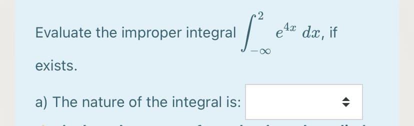 Evaluate the improper integral
et* dx,
if
exists.
a) The nature of the integral is:

