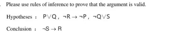 Please use rules of inference to prove that the argument is valid.
Hypotheses
PVQ, RP, ¬QVS
Conclusion:
-S→ R