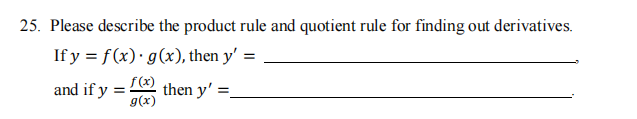 25. Please describe the product rule and quotient rule for finding out derivatives.
If y = f(x) · g(x), then y'
f(x)
g(x)
then y' =_
and if y =