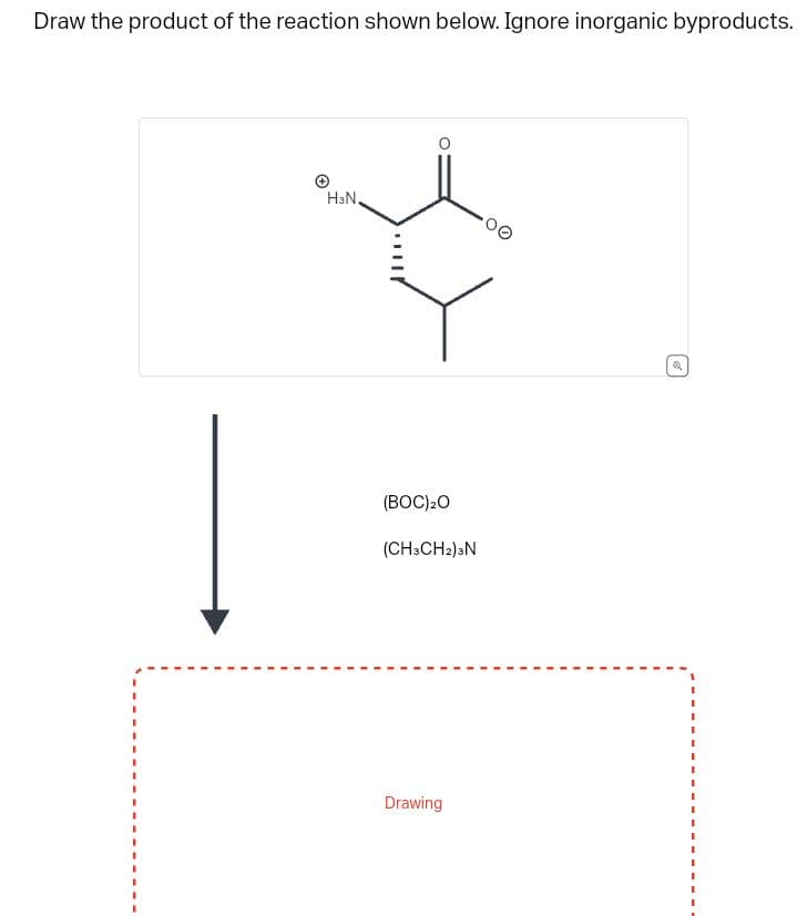 Draw the product of the reaction shown below. Ignore inorganic byproducts.
H3N.
I.
O
(BOC) ₂0
(CH3CH2)3N
Drawing
a