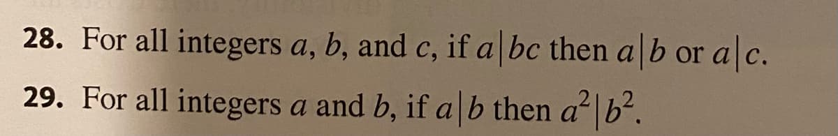 28. For all integers a, b, and c, if a|bc then a|b or a c.
29. For all integers a and b, if a b then a b².
