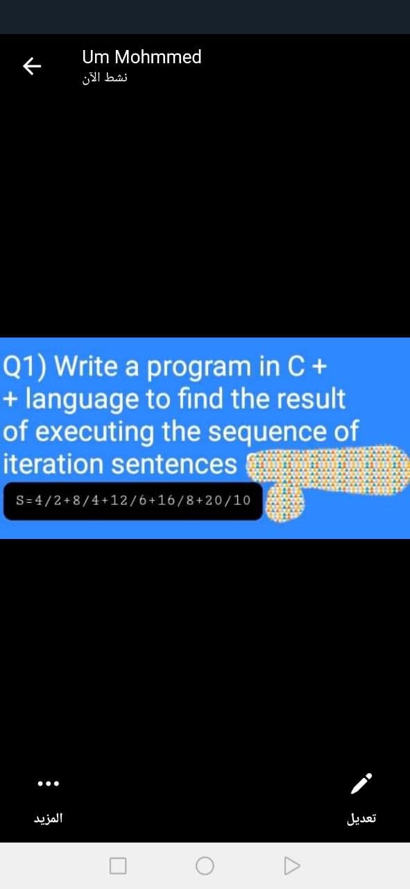 Um Mohmmed
نشط الآن
Q1) Write a program in C +
+ language to find the result
of executing the sequence of
iteration sentences
S=4/2+8/4+12/6+16/8+20/10
...
المزيد
تعديل
