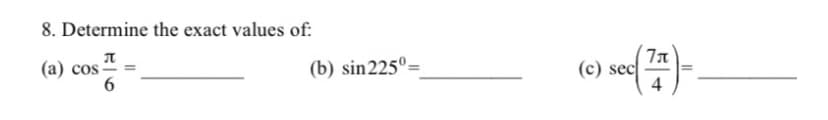 8. Determine the exact values of:
Л
6
(a) cos
(b) sin 225º =
(c) sec
7A