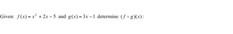 Given: f(x) = x² + 2x-5 and g(x)=3x-1 determine (fog)(x):