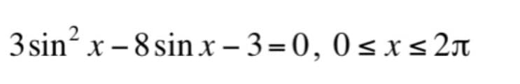 2
3 sin² x - 8 sinx-3=0, 0≤ x ≤ 2π