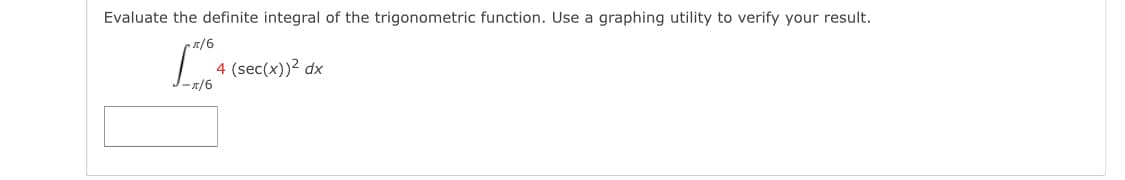 Evaluate the definite integral of the trigonometric function. Use a graphing utility to verify your result.
4 (sec(x))2 dx
-1/6
