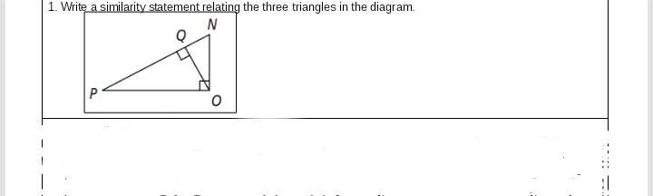 1. Write a similarity statement relating the three triangles in the diagram.
P
