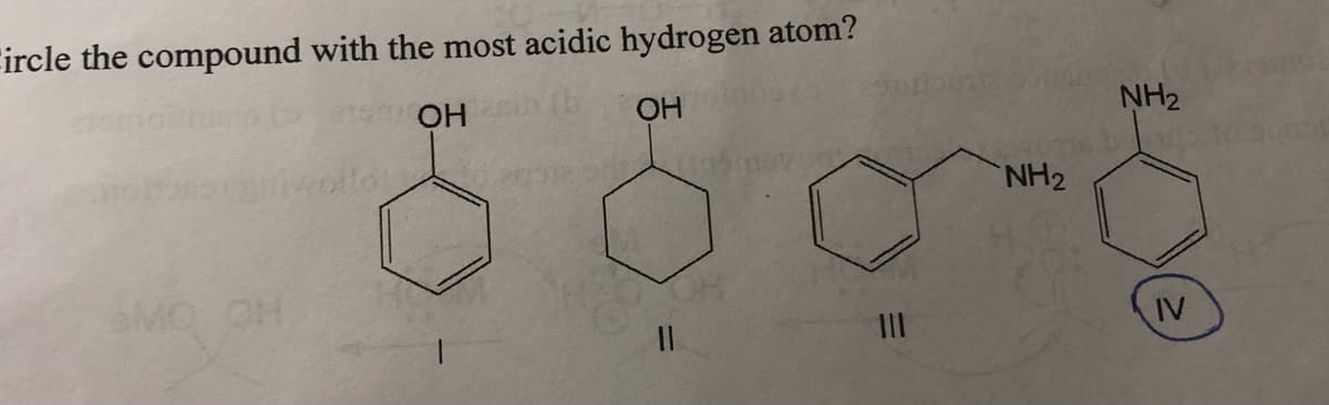 Fircle the compound with the most acidic hydrogen atom?
SOH
OH
SMO CH
||
|||
0716
NH₂
NH₂
IV