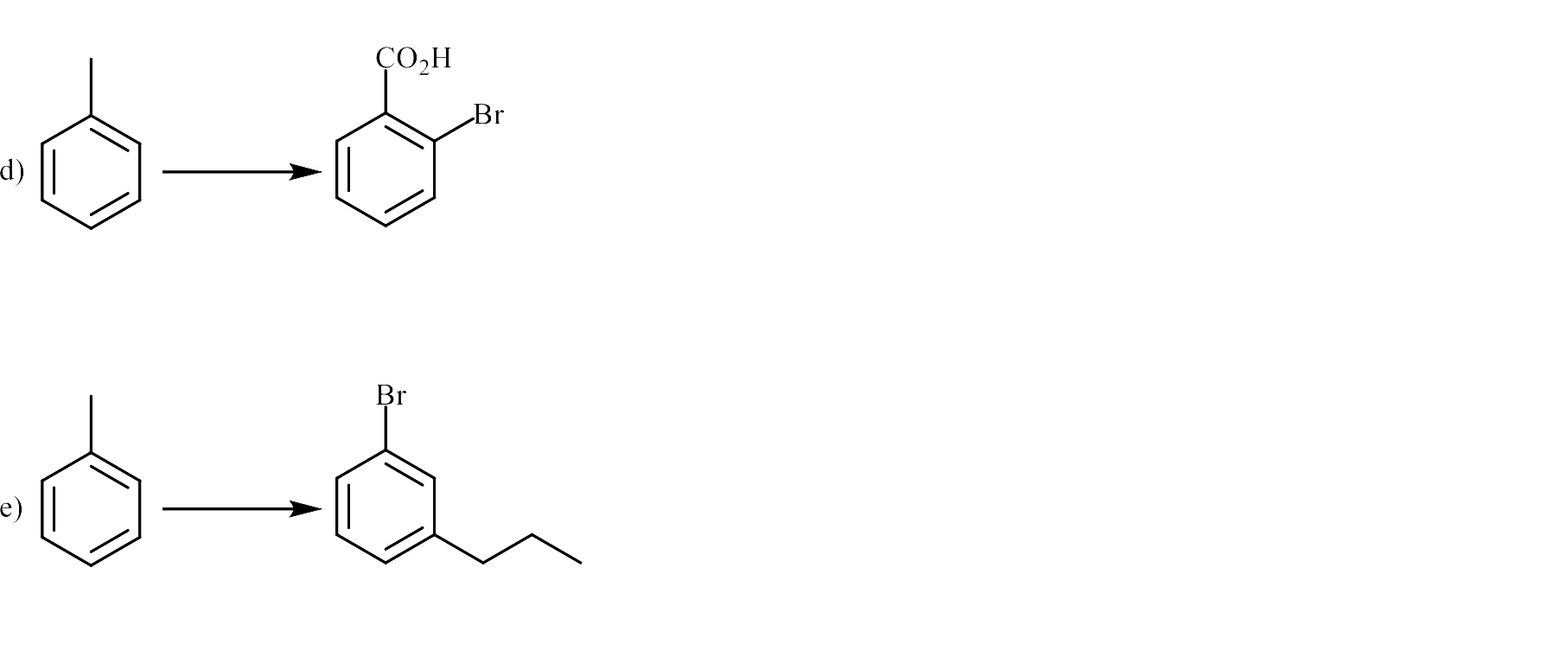 ### Organic Chemistry Reaction Mechanisms

#### Figure Explanation

This diagram illustrates two separate organic reaction mechanisms involving toluene derivatives, focusing on electrophilic aromatic substitutions and subsequent reactions.

**d)** The top part of the diagram shows a single-step mechanism where toluene (methylbenzene) undergoes bromination and carboxylation to produce a para-bromo-benzoic acid derivative. 

- **Initial Compound**: 
  - Structure: Benzene ring with a methyl group (toluene).
  - Chemical notation: ![Image](https://upload.wikimedia.org/wikipedia/commons/thumb/1/19/Toluene-2D-skeletal-B.png/105px-Toluene-2D-skeletal-B.png)

- **Reaction Process**: 
  - Toluene reacts, likely undergoing electrophilic aromatic bromination and side-chain oxidation processes.
  
- **Final Product**:
  - Structure: Benzene ring with a carboxyl group (CO₂H) para to the bromine (Br) substituent, indicating that the bromine and methyl groups both direct the incoming substituent to the para position via baking soda (sodium bicarbonate) and carbon dioxide through a Friedel-Crafts reaction.
  - Chemical notation: ![Image](https://upload.wikimedia.org/wikipedia/commons/thumb/d/d3/Para-bromo-benzoic-acid_structure.svg/800px-Para-bromo-benzoic-acid_structure.svg.png)

**e)** The bottom part of the diagram represents a single-step transformation of toluene to form a bromobenzyl derivative.

- **Initial Compound**: 
  - Structure: Benzene ring with a methyl group (toluene).
  - Chemical notation: ![Image](https://upload.wikimedia.org/wikipedia/commons/thumb/1/19/Toluene-2D-skeletal-B.png/105px-Toluene-2D-skeletal-B.png)

- **Reaction Process**:
  - Toluene is subjected to bromination, introducing a bromine atom into the benzene ring.

- **Final Product**:
  - Structure: Benzene ring with a bromine atom at the ortho position relative to a propyl group (substituted greasy chain), suggesting an electrophilic substitution.
  - Chemical notation: ![Image](https://upload.wikimedia.org/wikipedia/commons/thumb/9/96/Para%2C