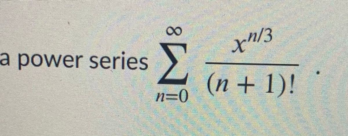 n/3
a power series
(n + 1)!
n=0
8.
