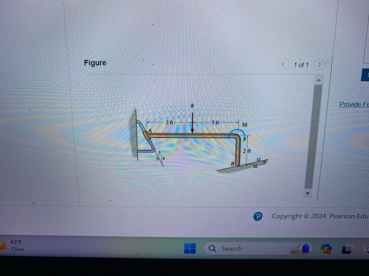 43°F
Figure
-3 ft
F
3 ft
M
2 ft
B
12
Clear
Q Search
<
1 of 1
Provide Fe
P
Copyright © 2024 Pearson Edu
T
PRE
