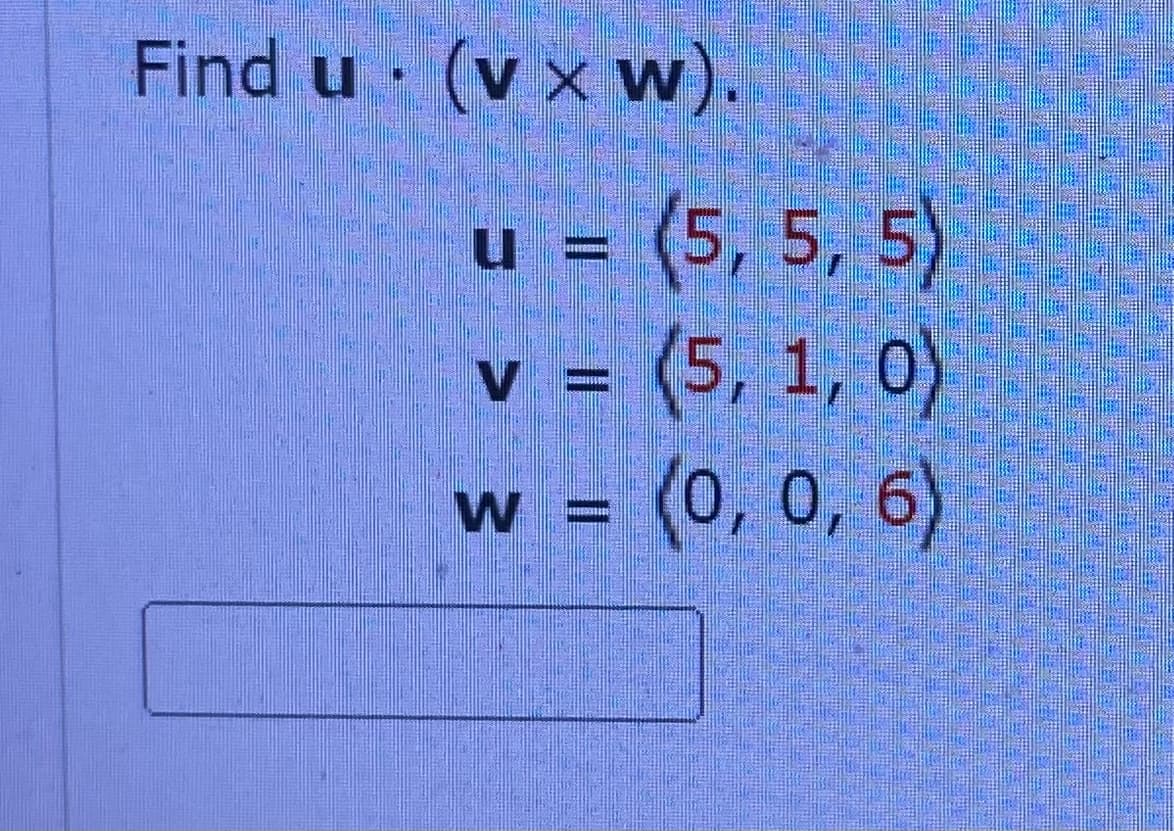 Find u (vxw).
U
(5, 5, 5)
V =
(5, 1, 0)
WE
(0, 0, 6)