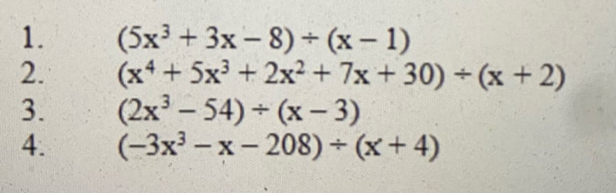 (5x3 + 3х - 8) + (х - 1)
(x4 + 5x? + 2x2+7x+30) +(x +2)
(2x² – 54) + (x – 3)
(-3x³ -x- 208) + (x+ 4)
1.
2.
3.
4.
