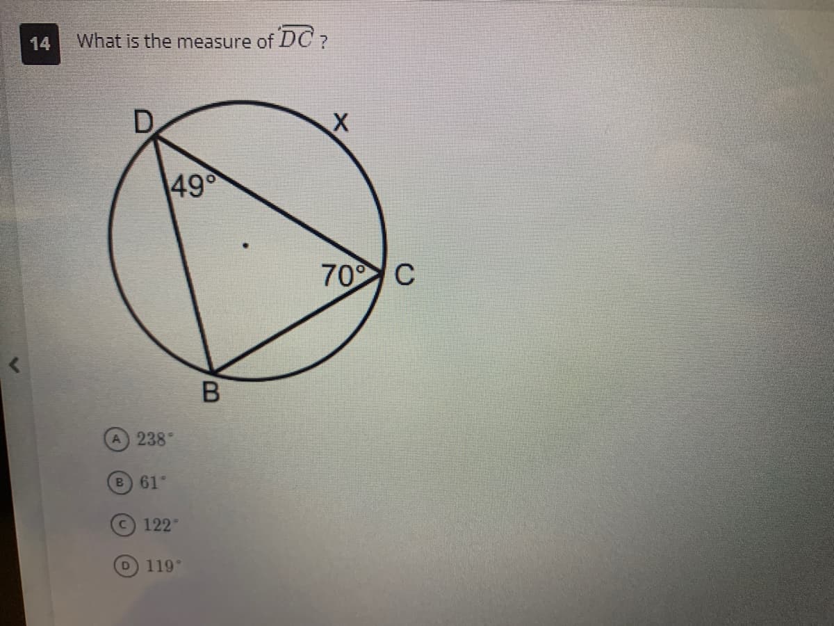 14
What is the measure of DC ?
B
D
A) 238°
D
49°
61°
c) 122°
119°
B
X
70% C