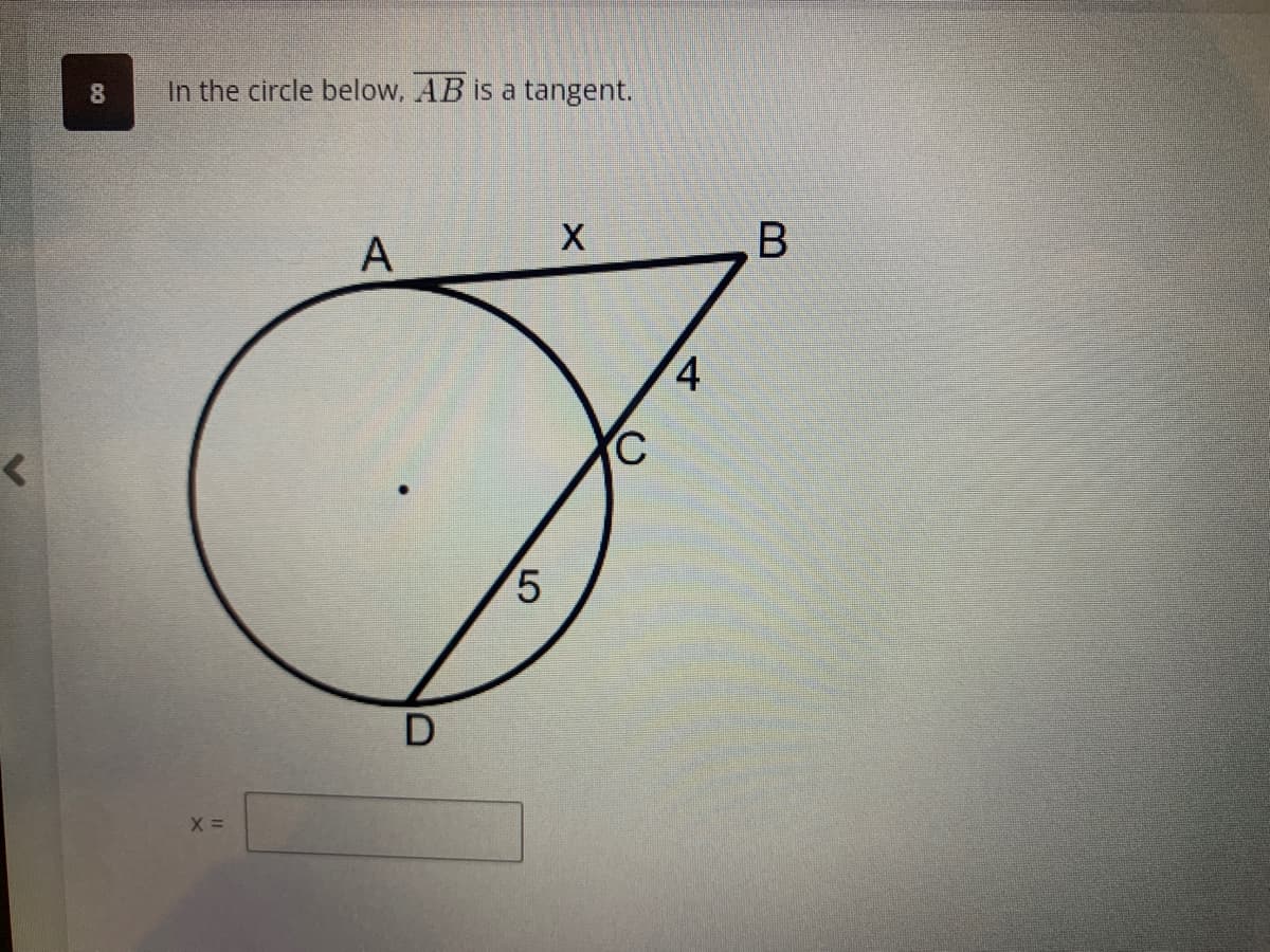 <
DO
In the circle below, AB is a tangent.
X =
A
D
LO
5
X
C
4
B