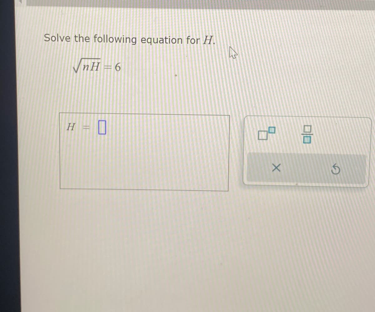 Solve the following equation for H.
nH = 6
H - 0
IN
8
X
S