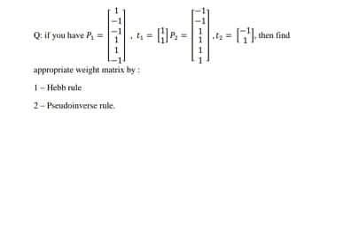 if you have P, =
.t= then find.
appropriate weight matrix by:
I- Hebb rule
2- Pseudoinverse rule.
