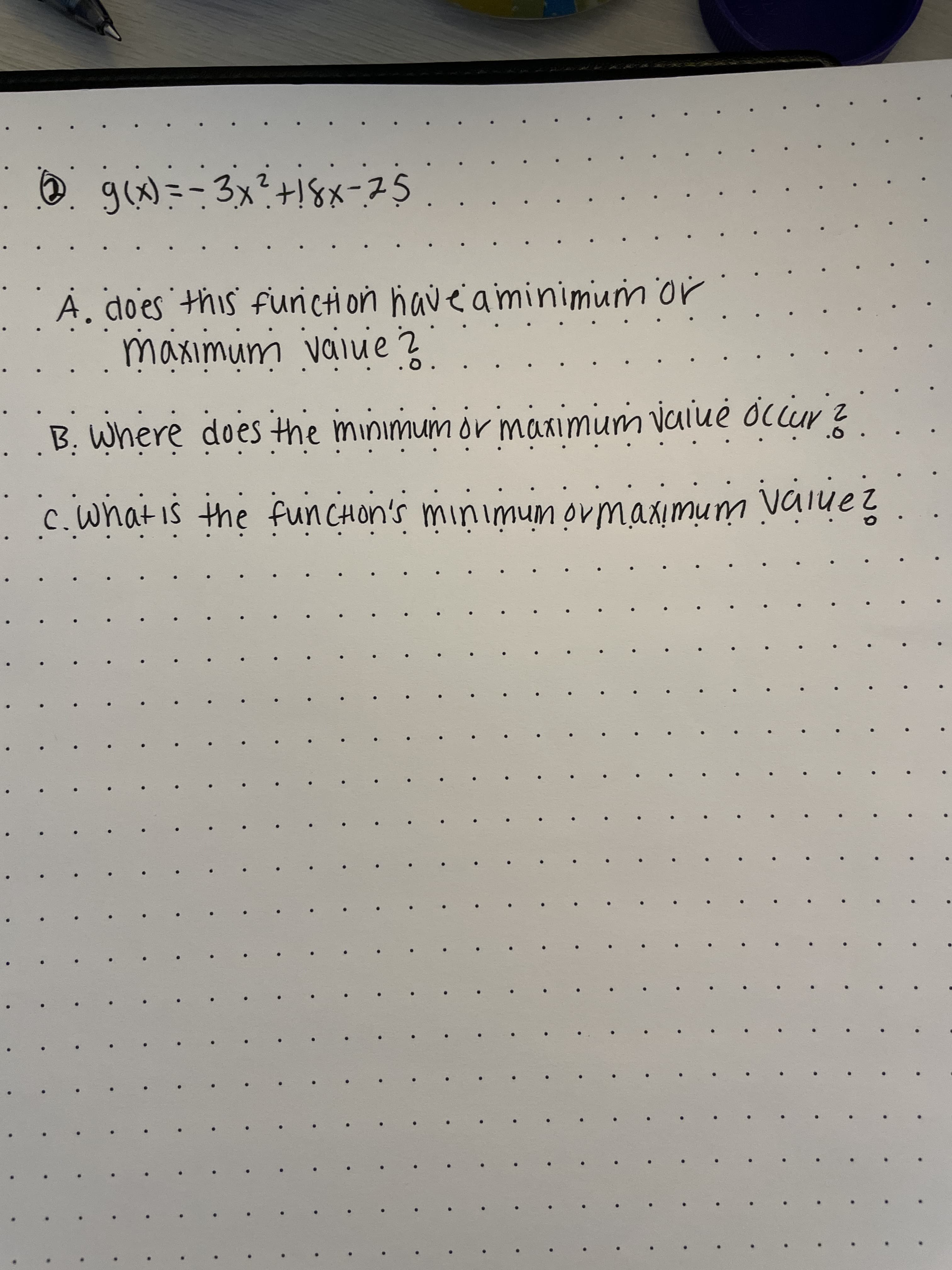 O. gw=-3x?+18x-75
A. does this furicti on havea minimurn or
Siut. saop
i anion iunuixio
