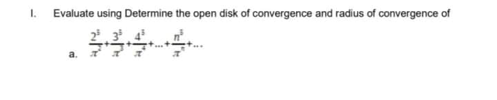 1. Evaluate using Determine the open disk of convergence and radius of convergence of
