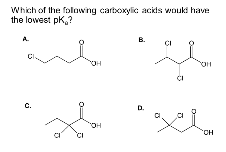 Which of the following carboxylic acids would have
the lowest pK₂?
A.
CI
C.
CI
CI
OH
OH
B.
D.
CI
Glav
OH
CI
CI
CI
alon
OH