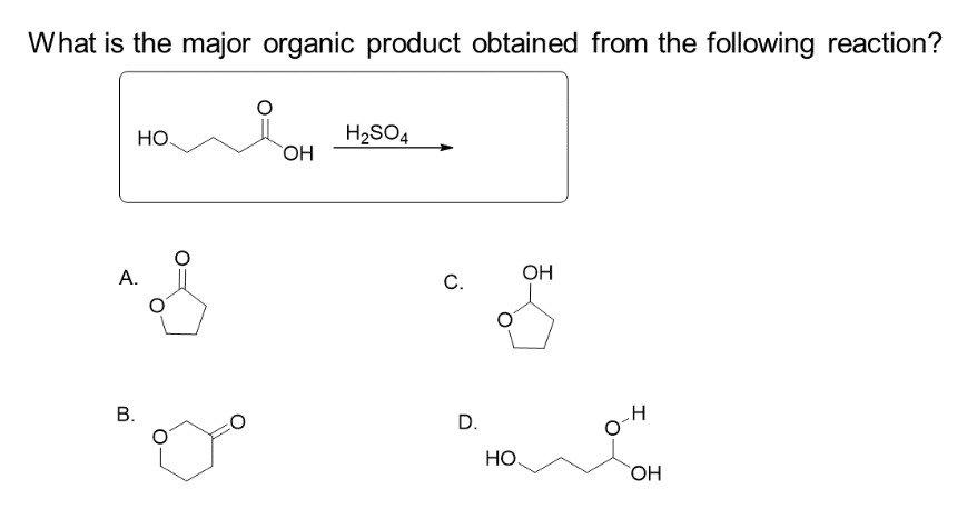 What is the major organic product obtained from the following reaction?
НО.
А.
лад
B.
а до
OH
H₂SO4
с.
D.
НО.
OH
_H
OH