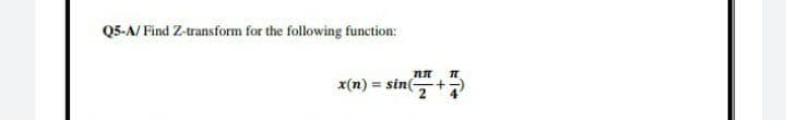 Q5-A/ Find Z-transform for the following function:
x(n)
= sin
