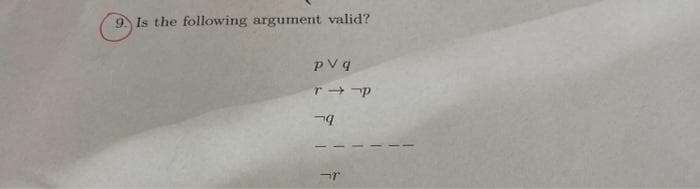 9. Is the following argument valid?
pv q
T→ P
9
r