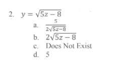 2. y = V5z – 8
a.
2/5z-8
b. 2/5z – 8
c. Does Not Exist
d. 5
