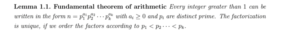 Lemma 1.1. Fundamental theorem of arithmetic Every integer greater than 1 can be
a192
ak
written in the form n = p₁¹p2². pk with a 20 and pi are distinct prime. The factorization
is unique, if we order the factors according to p1 < P2 < Pk.