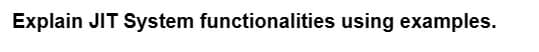 Explain JIT System functionalities using examples.