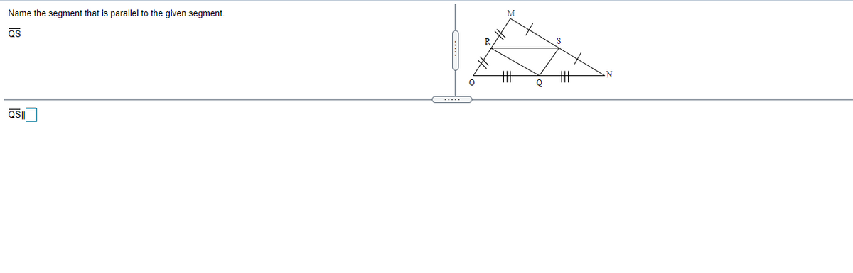 Name the segment that is parallel to the given segment.
M
OS
Q||
