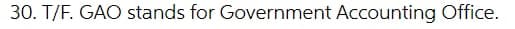 30. T/F. GAO stands for Government Accounting Office.
