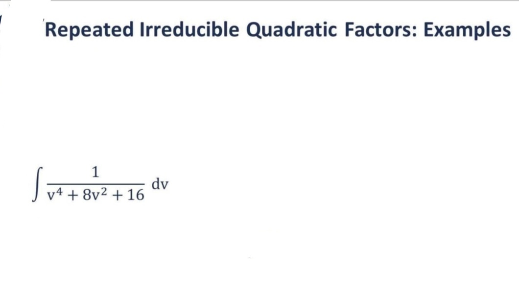 Repeated Irreducible Quadratic Factors: Examples
1
√y+ + 8y² + 16 dv
v4 8v2