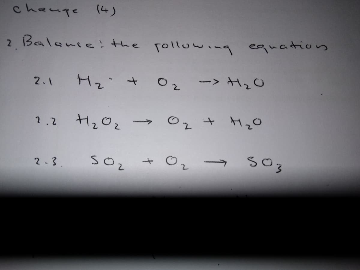 cheuge
chauge 14)
2 Balanie! the pollowing equations
Hz"
O2
ー> H20
2.1
2.2 1202
+ H20
2.3.
sOz
