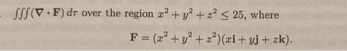 - SSS(V.F) dr over the region x² + y² + 2² ≤ 25, where
<
F = (x² + y² +2²) (xi+yj + zk).