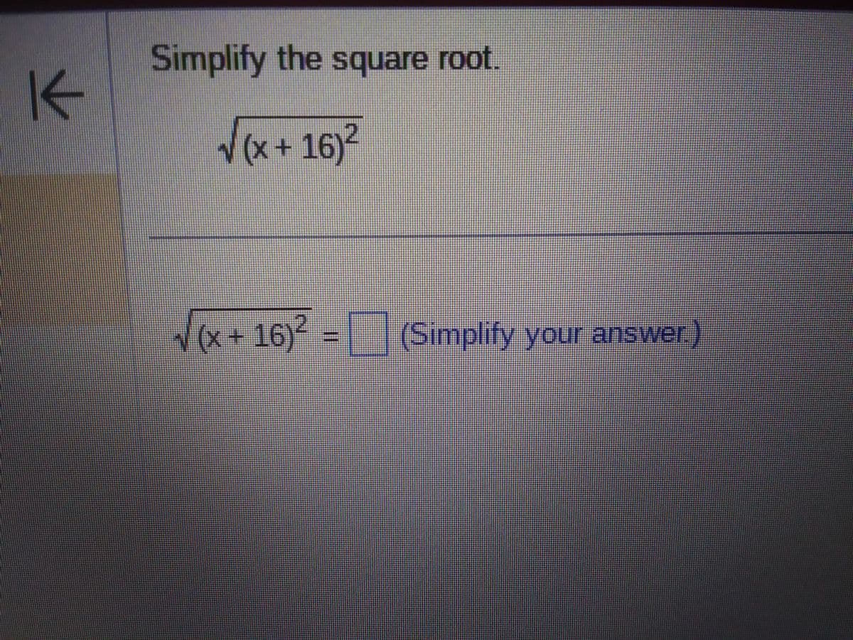 K
Simplify the square root.
√(x + 16)²
16)² -⠀⠀⠀ (Simplify your answer.)
√(x+16)²