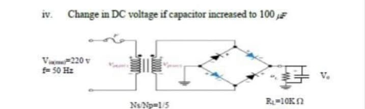 iv.
Change in DC voltage if capacitor increased to 100 F
Vum-220 v
- 50 Hz
Ns Np=15
R=10KN
