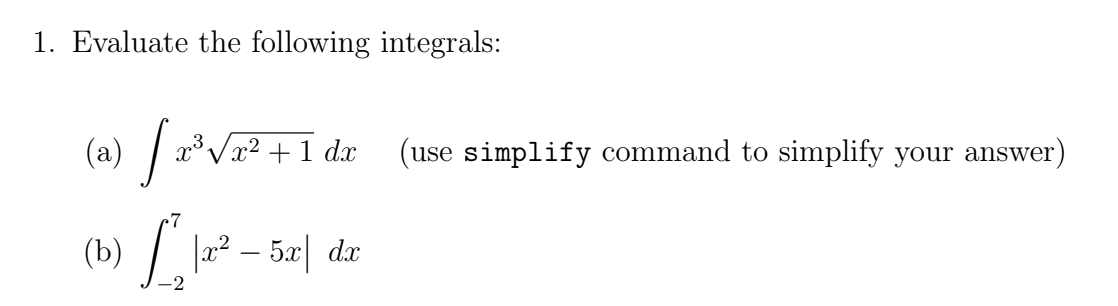 1. Evaluate the following integrals:
(a) [a³√æ²+1 da (use simplify command to simplify your answer)
3
(b)
Lle
-2
|x² – 5x dx
-