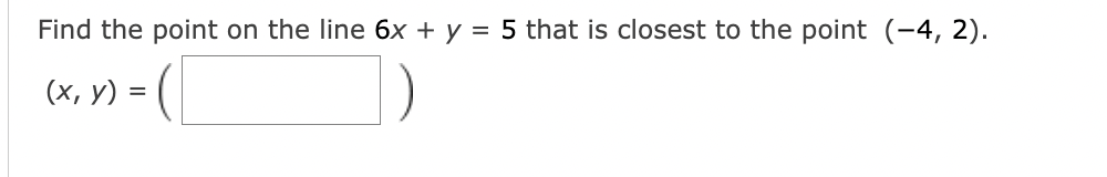 Find the point on the line 6x + y = 5 that is closest to the point (-4, 2).
(x, y) =