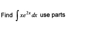 Find [xe?* dx use parts
