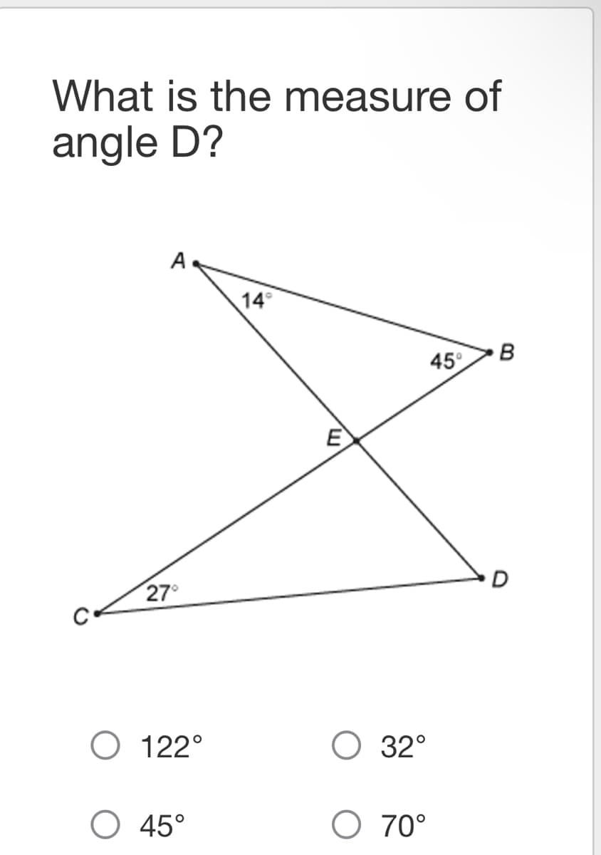 What is the measure of
angle D?
A
27°
O 122°
O 45°
14°
E
O 32°
O 70°
45°
B
D