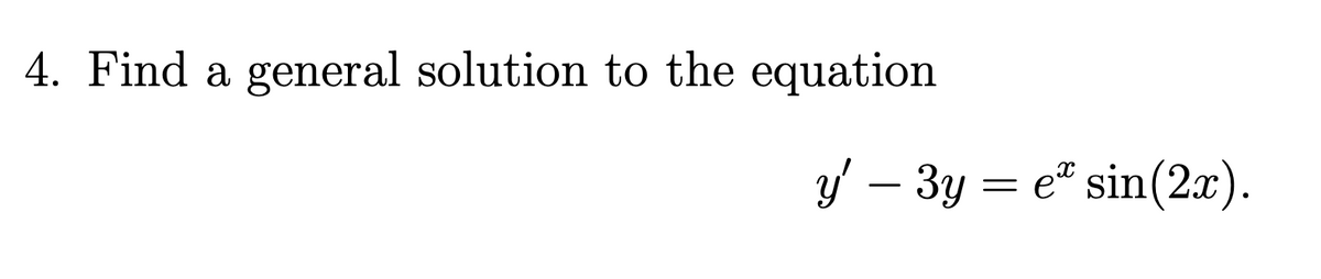 4. Find a general solution to the equation
y' – 3y = e" sin(2x).
