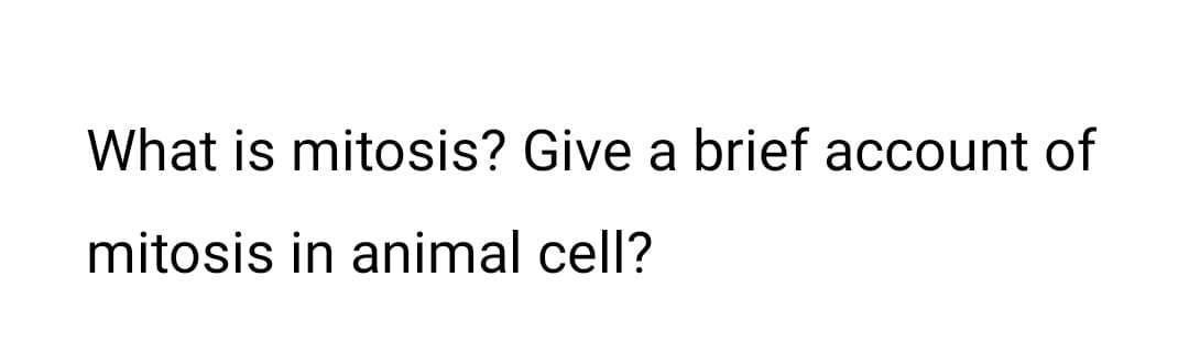 What is mitosis? Give a brief account of
mitosis in animal cell?
