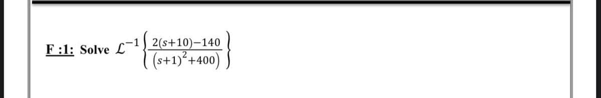 F:1: Solve 12(s+10)-140
(s+1)²+400)