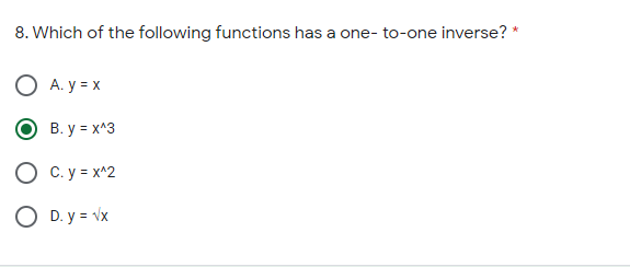 8. Which of the following functions has a one- to-one inverse? *
O A. y = x
B. y = x^3
O C. y = x^2
O D. y = vx
