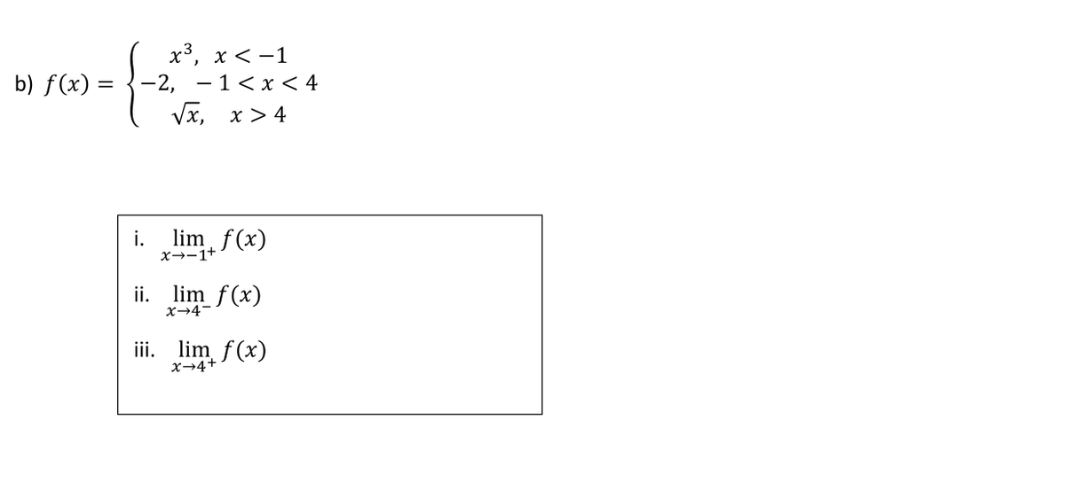 х3, х <-1
—2, — 1 < х < 4
Vx, x > 4
b) f(x) =
i.
lim f(x)
x→-1+
ii. lim f(x)
x→4-
iii. lim f(x)
x→4+
