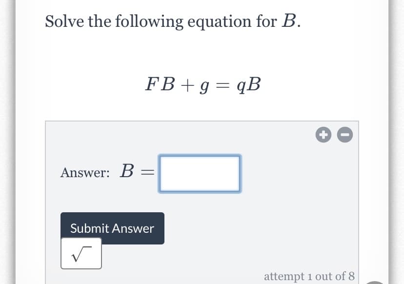 Solve the following equation for B.
FB+g= qB
+
Answer: B =
Submit Answer
attempt 1 out of 8
