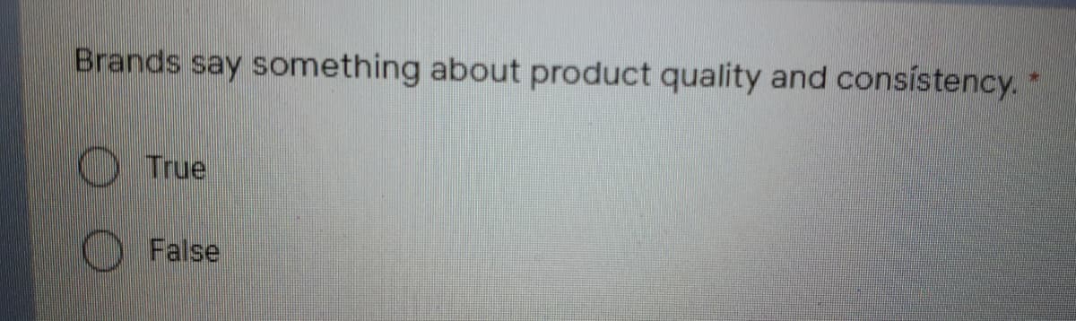 Brands say something about product quality and consistency. *
True
O False
