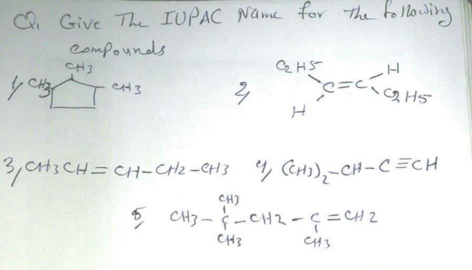 C Give The IUPAC Name for the tollowing
Compounds
CH3
2 HS
3,Ct3 CH= CH-CHz-CH3 4, CCH),-CH – C =CH
CH3
2 わ=う-てトつーう- 。
CH3
C43
エ
